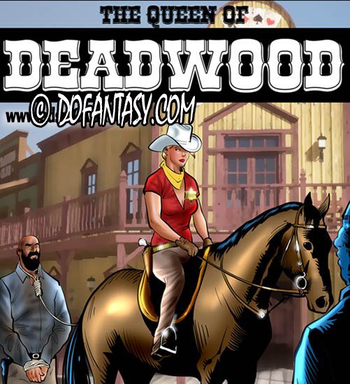 The queen of deadwood: He'll remind her of her true place in this wild, western worlds